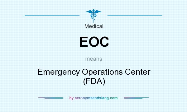 What does EOC mean? It stands for Emergency Operations Center (FDA)