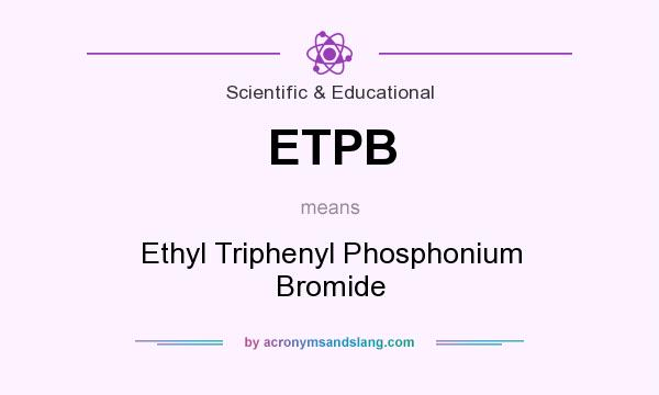 What does ETPB mean? It stands for Ethyl Triphenyl Phosphonium Bromide