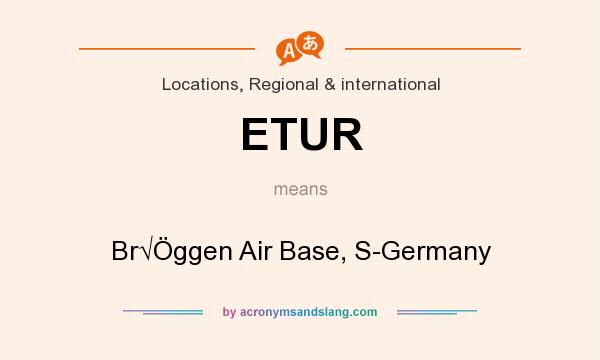 What does ETUR mean? It stands for Br√Öggen Air Base, S-Germany