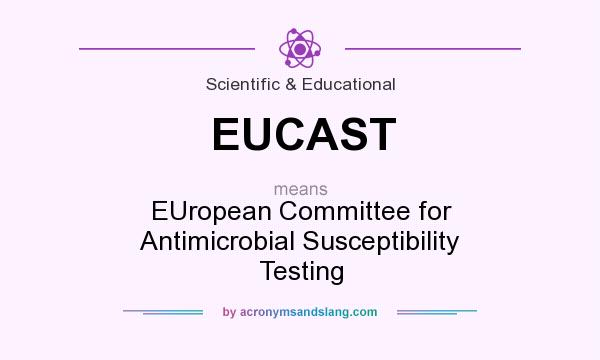 What does EUCAST mean? It stands for EUropean Committee for Antimicrobial Susceptibility Testing