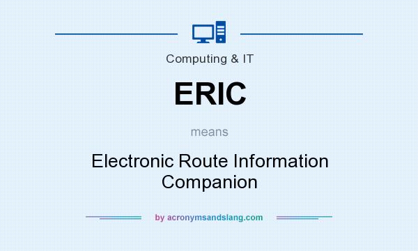 What does ERIC mean? It stands for Electronic Route Information Companion