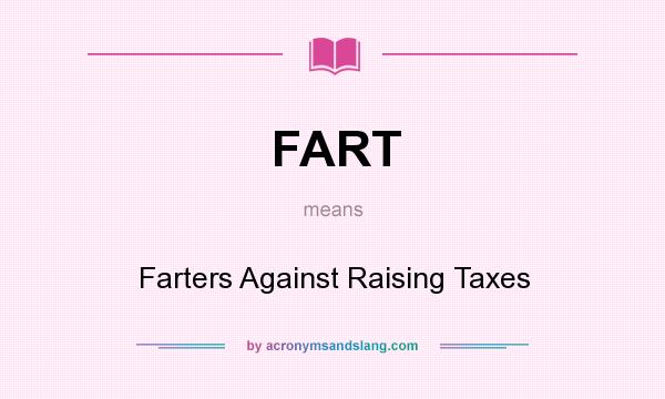 What does FART mean? It stands for Farters Against Raising Taxes