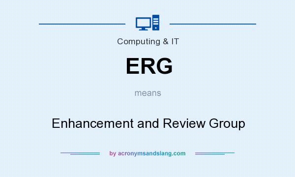 What does ERG mean? It stands for Enhancement and Review Group