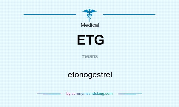 What does ETG mean? It stands for etonogestrel