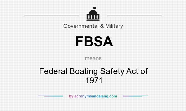 What does FBSA mean? It stands for Federal Boating Safety Act of 1971