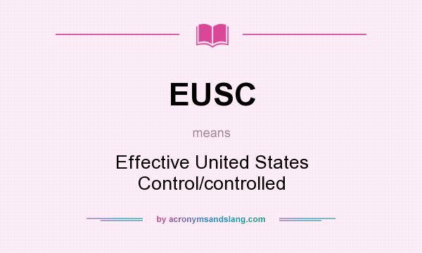 What does EUSC mean? It stands for Effective United States Control/controlled