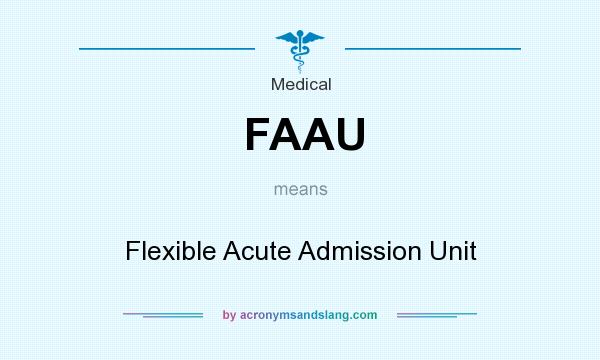 What does FAAU mean? It stands for Flexible Acute Admission Unit