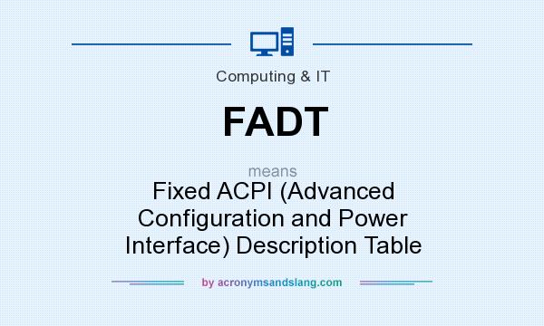 What does FADT mean? It stands for Fixed ACPI (Advanced Configuration and Power Interface) Description Table
