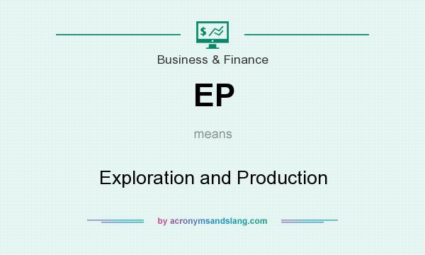What does EP mean? It stands for Exploration and Production