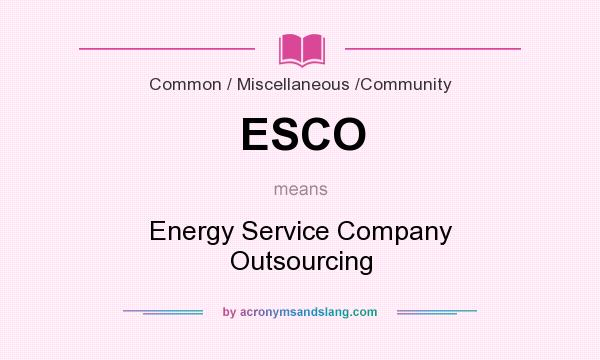 What does ESCO mean? It stands for Energy Service Company Outsourcing