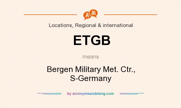 What does ETGB mean? It stands for Bergen Military Met. Ctr., S-Germany