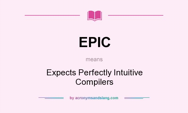 What does EPIC mean? It stands for Expects Perfectly Intuitive Compilers