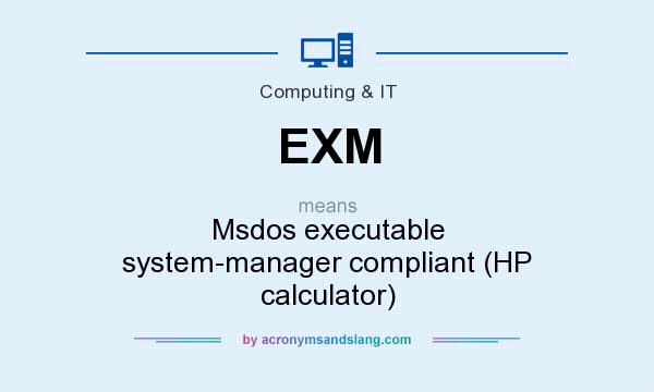 What does EXM mean? It stands for Msdos executable system-manager compliant (HP calculator)