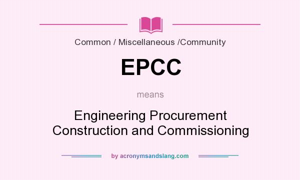 What does EPCC mean? It stands for Engineering Procurement Construction and Commissioning