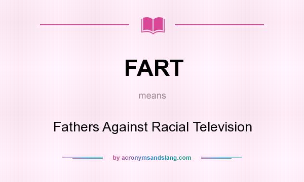 What does FART mean? It stands for Fathers Against Racial Television