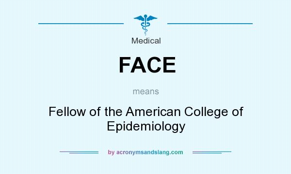 What does FACE mean? It stands for Fellow of the American College of Epidemiology
