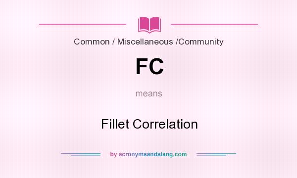 What does FC mean? It stands for Fillet Correlation