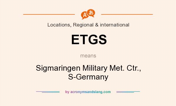 What does ETGS mean? It stands for Sigmaringen Military Met. Ctr., S-Germany
