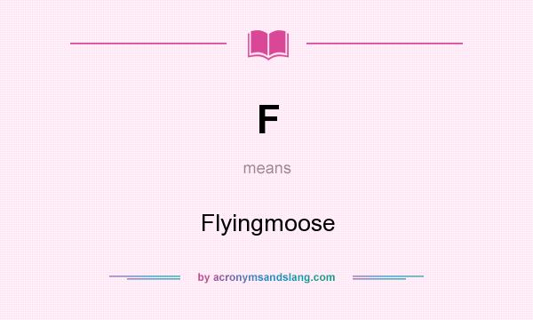 What does F mean? It stands for Flyingmoose