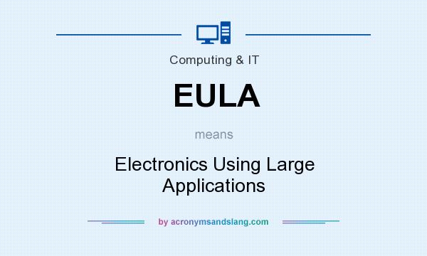 What does EULA mean? It stands for Electronics Using Large Applications