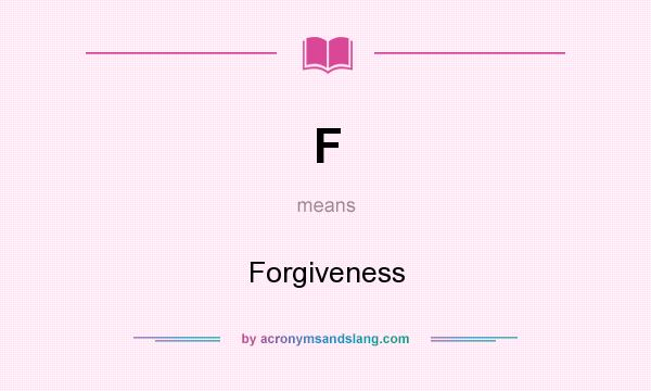 What does F mean? It stands for Forgiveness