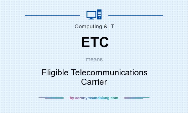 What does ETC mean? It stands for Eligible Telecommunications Carrier