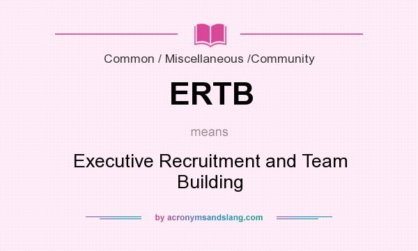 What does ERTB mean? It stands for Executive Recruitment and Team Building