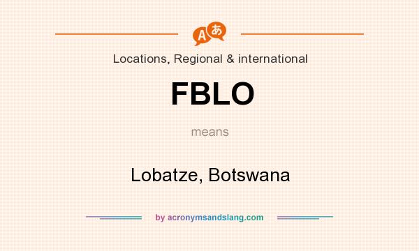 What does FBLO mean? It stands for Lobatze, Botswana