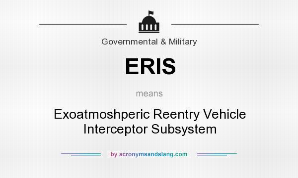 What does ERIS mean? It stands for Exoatmoshperic Reentry Vehicle Interceptor Subsystem