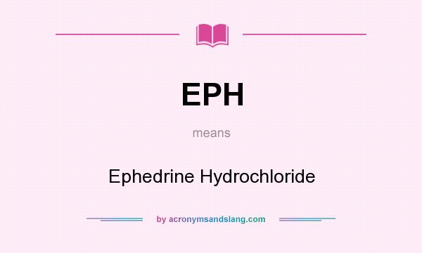 What does EPH mean? It stands for Ephedrine Hydrochloride