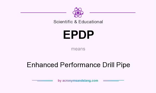What does EPDP mean? It stands for Enhanced Performance Drill Pipe