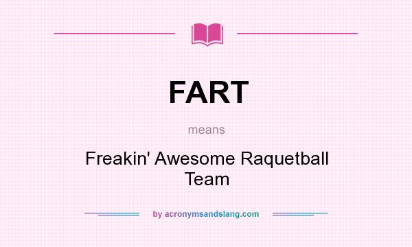 What does FART mean? It stands for Freakin` Awesome Raquetball Team