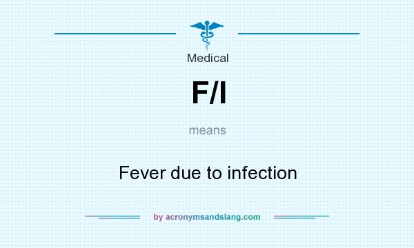 What does F/I mean? It stands for Fever due to infection