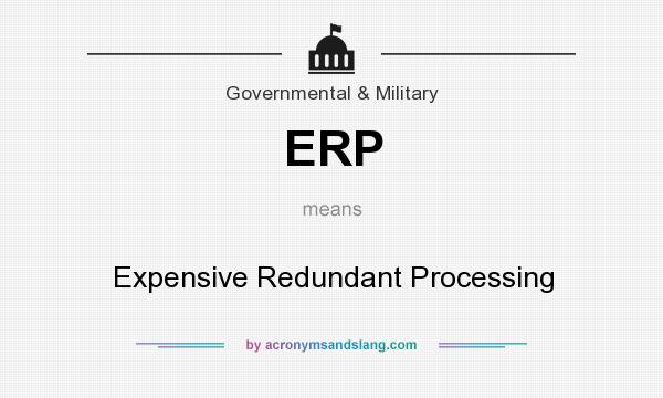 What does ERP mean? It stands for Expensive Redundant Processing