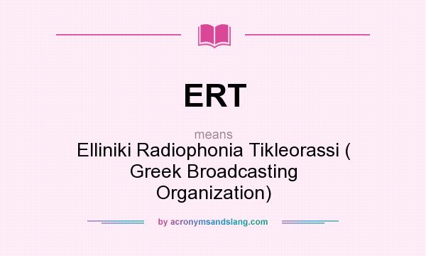 What does ERT mean? It stands for Elliniki Radiophonia Tikleorassi ( Greek Broadcasting Organization)