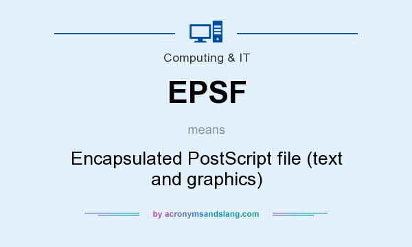 What does EPSF mean? It stands for Encapsulated PostScript file (text and graphics)