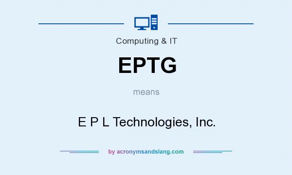 What does EPTG mean? It stands for E P L Technologies, Inc.