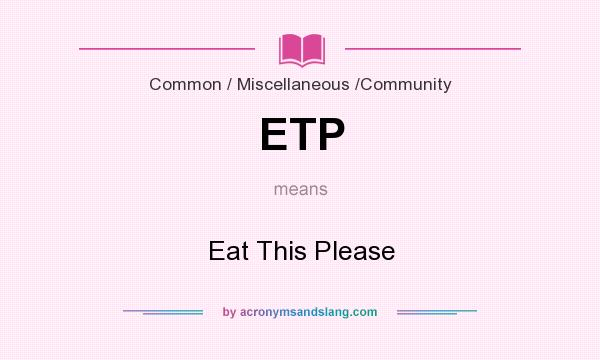 What does ETP mean? It stands for Eat This Please