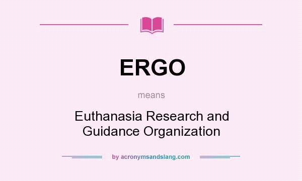 What does ERGO mean? It stands for Euthanasia Research and Guidance Organization