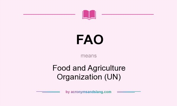 What does FAO mean? It stands for Food and Agriculture Organization (UN)