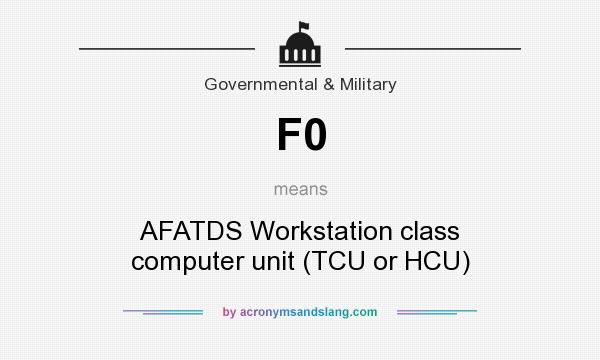 What does F0 mean? It stands for AFATDS Workstation class computer unit (TCU or HCU)