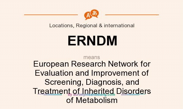 What does ERNDM mean? It stands for European Research Network for Evaluation and Improvement of Screening, Diagnosis, and Treatment of Inherited Disorders of Metabolism