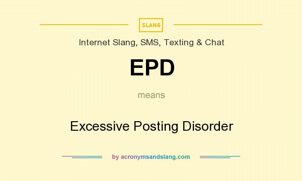 What does EPD mean? It stands for Excessive Posting Disorder