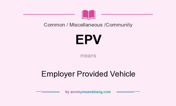 What does EPV mean? It stands for Employer Provided Vehicle