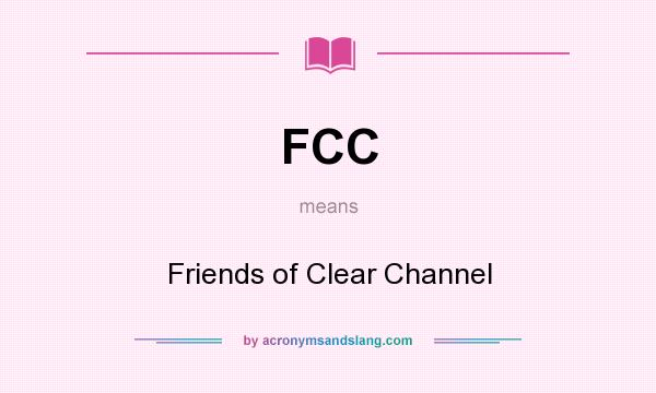 What does FCC mean? It stands for Friends of Clear Channel