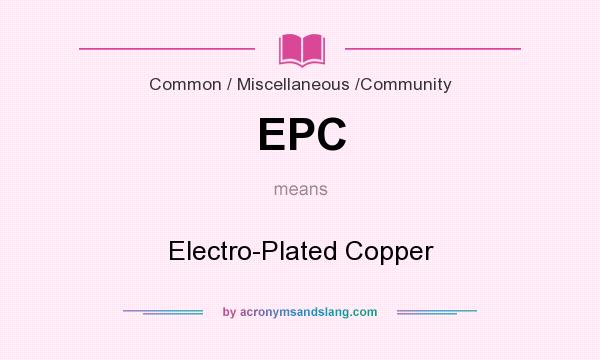 What does EPC mean? It stands for Electro-Plated Copper