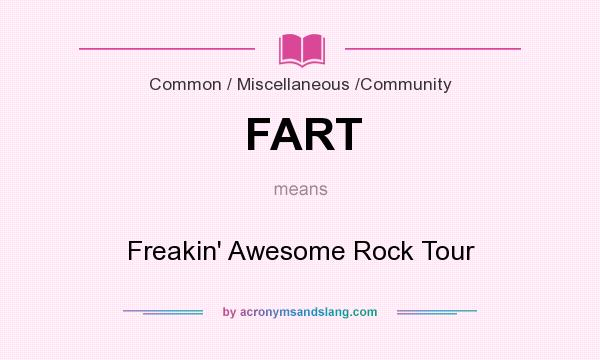 What does FART mean? It stands for Freakin` Awesome Rock Tour