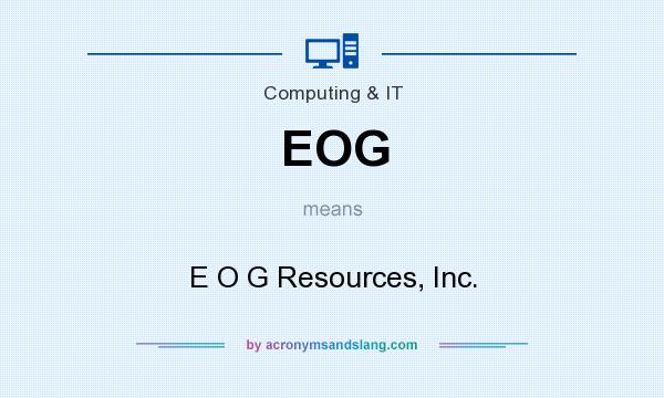What does EOG mean? It stands for E O G Resources, Inc.