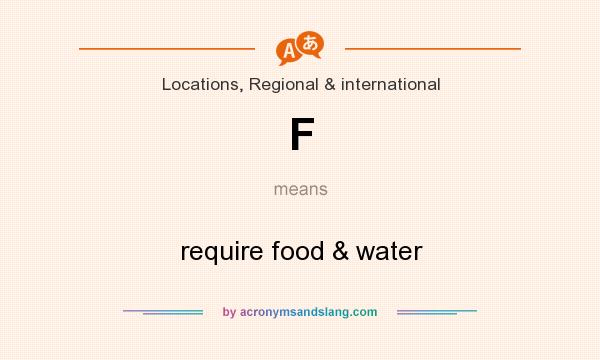 What does F mean? It stands for require food & water