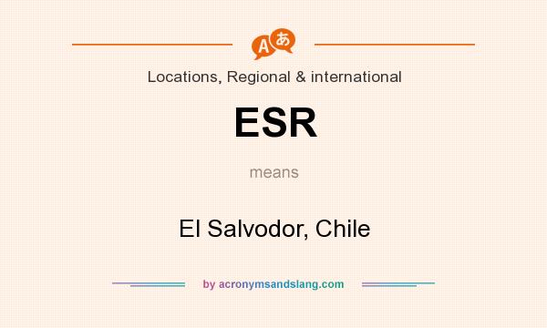 What does ESR mean? It stands for El Salvodor, Chile